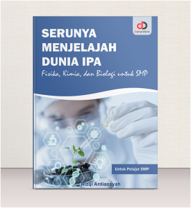 Serunya Menjelajah Dunia IPA; Fisika, Kimia, dan Biologi untuk SMP