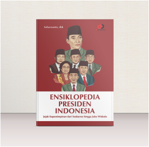 Ensiklopedia Presiden Indonesia; Jejak Kepemimpinan dari Soekarno hingga Joko Widodo