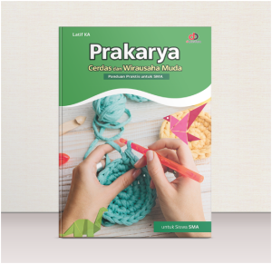 Prakarya Cerdas dan Wirausaha Muda; Panduan Praktis untuk SMA